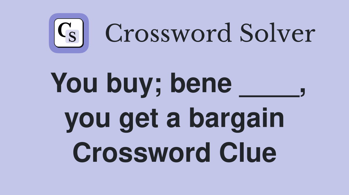 You buy; bene ____, you get a bargain Crossword Clue Answers Crossword Solver